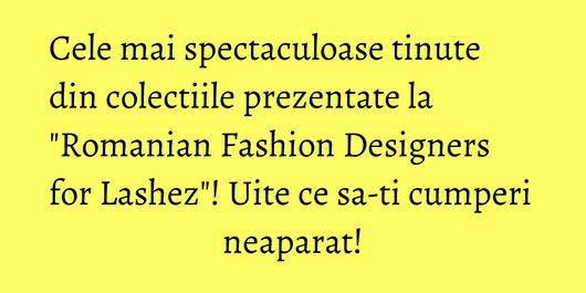 Cele mai spectaculoase tinute din colectiile prezentate la 