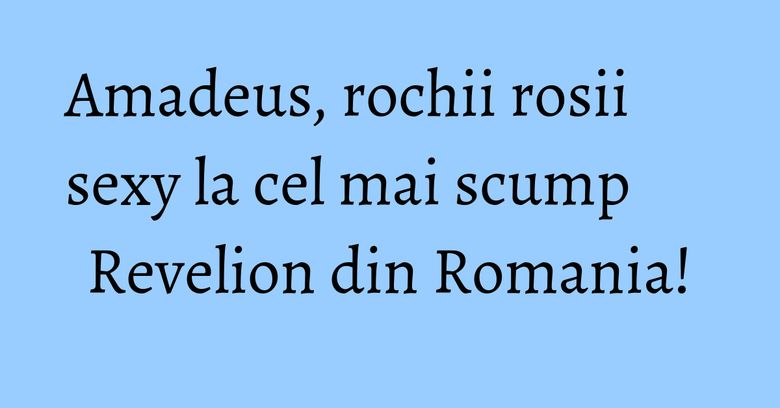 Amadeus, rochii rosii sexy la cel mai scump Revelion din Romania! Amadeus, rochii rosii sexy la cel mai scump Revelion din Romania!