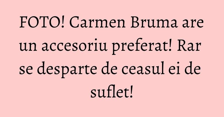 FOTO! Carmen Bruma are un accesoriu preferat! Rar se desparte de ceasul ei de suflet!