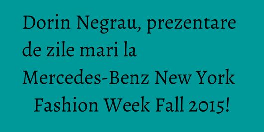 Dorin Negrau, prezentare de zile mari la Mercedes-Benz New York Fashion Week Fall 2015!