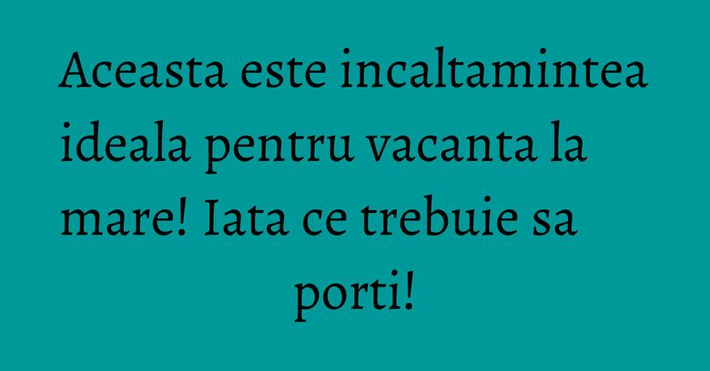 Aceasta este incaltamintea ideala pentru vacanta la mare! Iata ce trebuie sa porti! Aceasta este incaltamintea ideala pentru vacanta la mare! Iata ce trebuie sa porti!