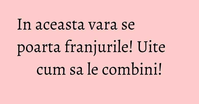 In aceasta vara se poarta franjurile! Uite cum sa le combini! In aceasta vara se poarta franjurile! Uite cum sa le combini!
