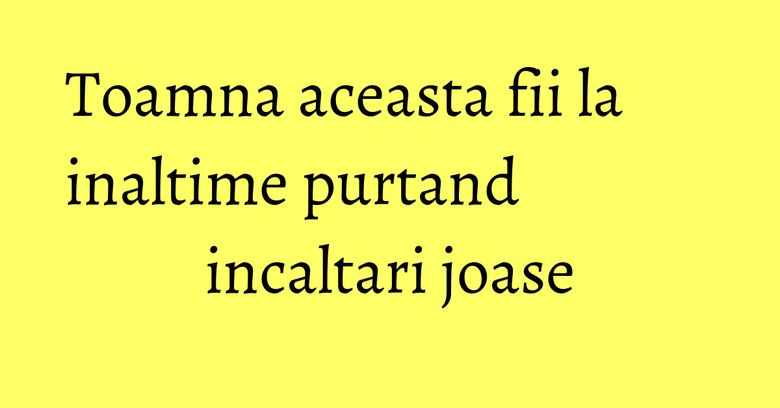 Toamna aceasta fii la inaltime purtand incaltari joase Toamna aceasta fii la inaltime purtand incaltari joase