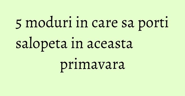 5 moduri in care sa porti salopeta in aceasta primavara
