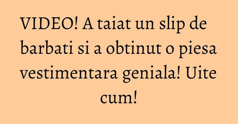 VIDEO! A taiat un slip de barbati si a obtinut o piesa vestimentara geniala! Uite cum! VIDEO! A taiat un slip de barbati si a obtinut o piesa vestimentara geniala! Uite cum!
