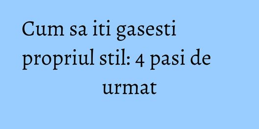 Cum sa iti gasesti propriul stil: 4 pasi de urmat