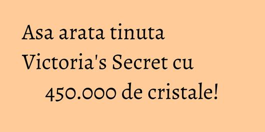 Asa arata tinuta Victoria's Secret cu 450.000 de cristale!