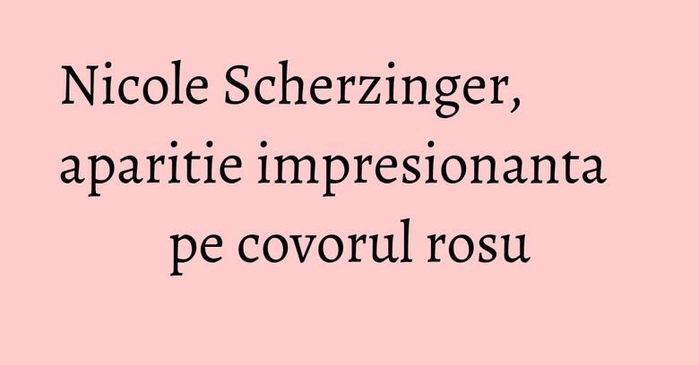 Nicole Scherzinger, aparitie impresionanta pe covorul rosu Nicole Scherzinger, aparitie impresionanta pe covorul rosu