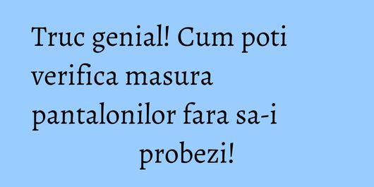 Truc genial! Cum poti verifica masura pantalonilor fara sa-i probezi!