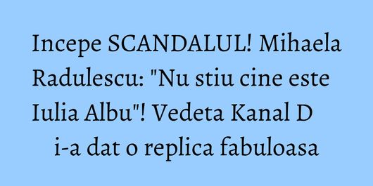 Incepe SCANDALUL! Mihaela Radulescu: 