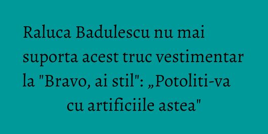 Raluca Badulescu nu mai suporta acest truc vestimentar la 