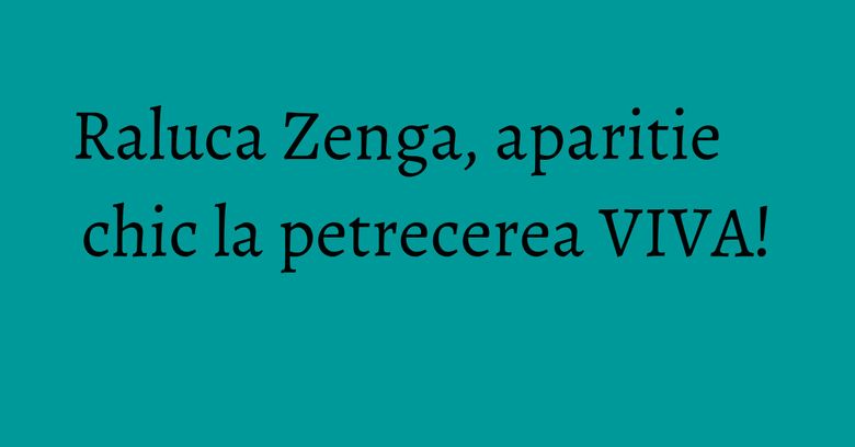 Raluca Zenga, aparitie chic la petrecerea VIVA!