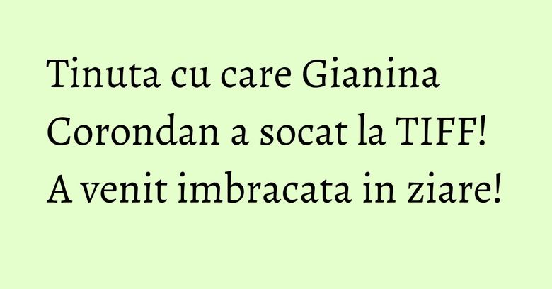 Tinuta cu care Gianina Corondan a socat la TIFF! A venit imbracata in ziare!
