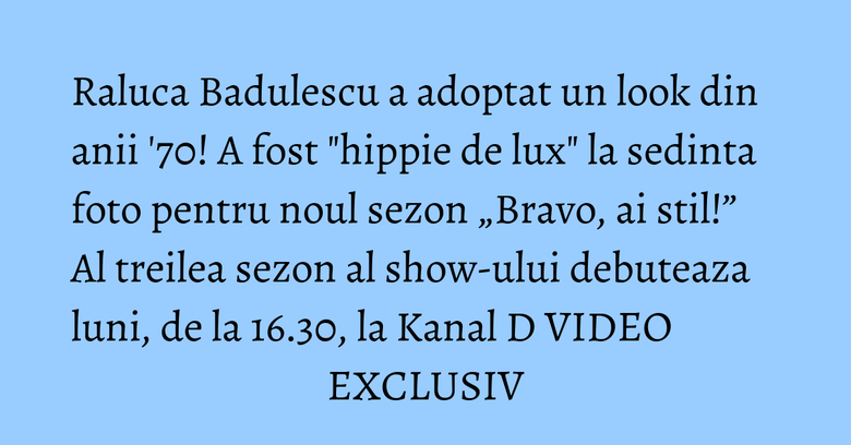 Raluca Badulescu a adoptat un look din anii '70! A fost "hippie de lux" la sedinta foto pentru noul sezon „Bravo, ai stil!” Al treilea sezon al show-ului debuteaza luni, de la 16.30, la Kanal D VIDEO EXCLUSIV Raluca Badulescu a adoptat un look din anii '70! A fost "hippie de lux" la sedinta foto pentru noul sezon „Bravo, ai stil!” Al treilea sezon al show-ului debuteaza luni, de la 16.30, la Kanal D VIDEO EXCLUSIV