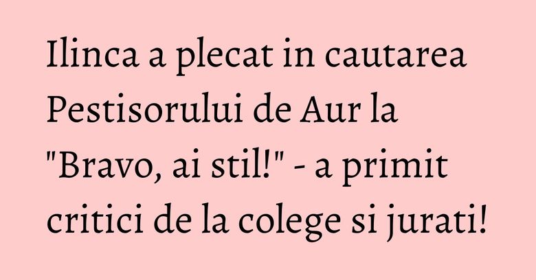 Ilinca a plecat in cautarea Pestisorului de Aur la "Bravo, ai stil!" - a primit critici de la colege si jurati! Ilinca a plecat in cautarea Pestisorului de Aur la "Bravo, ai stil!" - a primit critici de la colege si jurati!