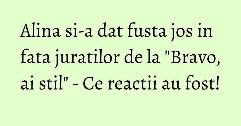 Alina si-a dat fusta jos in fata juratilor de la "Bravo, ai stil" - Ce reactii au fost! Alina si-a dat fusta jos in fata juratilor de la "Bravo, ai stil" - Ce reactii au fost!