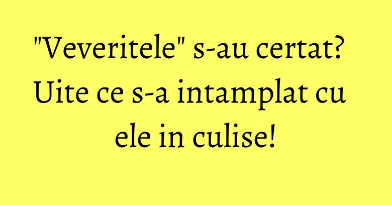 "Veveritele" s-au certat? Uite ce s-a intamplat cu ele in culise! "Veveritele" s-au certat? Uite ce s-a intamplat cu ele in culise!