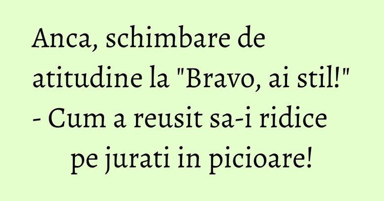 Anca, schimbare de atitudine la "Bravo, ai stil!" - Cum a reusit sa-i ridice pe jurati in picioare! Anca, schimbare de atitudine la "Bravo, ai stil!" - Cum a reusit sa-i ridice pe jurati in picioare!
