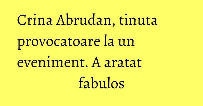 Crina Abrudan, tinuta provocatoare la un eveniment. A aratat fabulos Crina Abrudan, tinuta provocatoare la un eveniment. A aratat fabulos