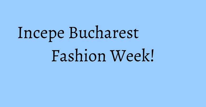 Incepe Bucharest Fashion Week! Incepe Bucharest Fashion Week!