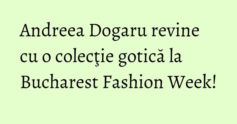 Andreea Dogaru revine cu o colecţie gotică la Bucharest Fashion Week! Andreea Dogaru revine cu o colecţie gotică la Bucharest Fashion Week!