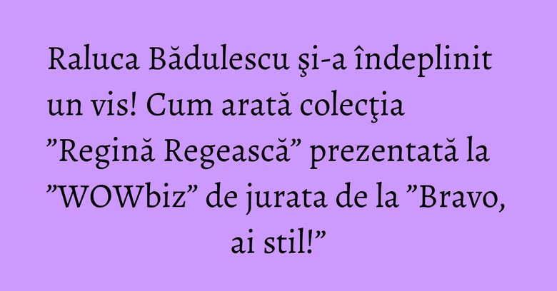 Raluca Bădulescu şi-a îndeplinit un vis! Cum arată colecţia ”Regină Regească” prezentată la ”WOWbiz” de jurata de la ”Bravo, ai stil!” Raluca Bădulescu şi-a îndeplinit un vis! Cum arată colecţia ”Regină Regească” prezentată la ”WOWbiz” de jurata de la ”Bravo, ai stil!”