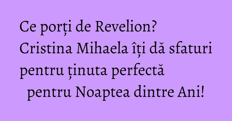 Ce porți de Revelion? Cristina Mihaela îți dă sfaturi pentru ținuta perfectă pentru Noaptea dintre Ani! Ce porți de Revelion? Cristina Mihaela îți dă sfaturi pentru ținuta perfectă pentru Noaptea dintre Ani!