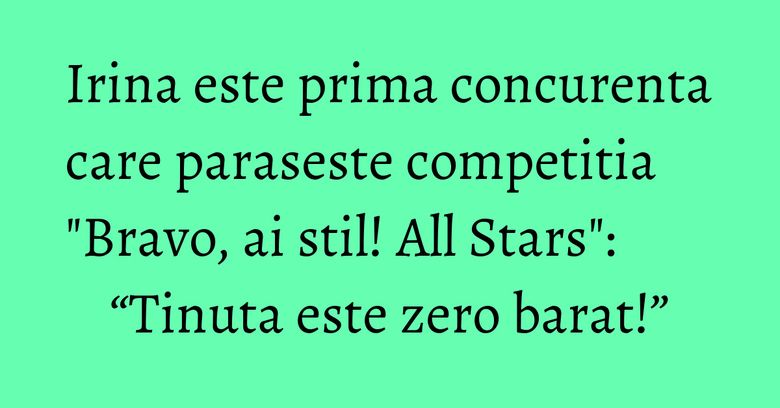 Irina este prima concurenta care paraseste competitia "Bravo, ai stil! All Stars": “Tinuta este zero barat!” Irina este prima concurenta care paraseste competitia "Bravo, ai stil! All Stars": “Tinuta este zero barat!”