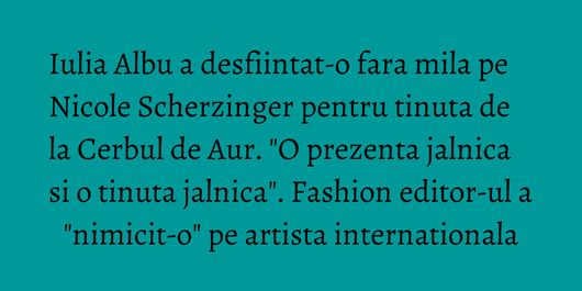 Iulia Albu a desfiintat-o fara mila pe Nicole Scherzinger pentru tinuta de la Cerbul de Aur. 