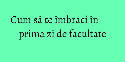 Cum să te îmbraci în prima zi de facultate