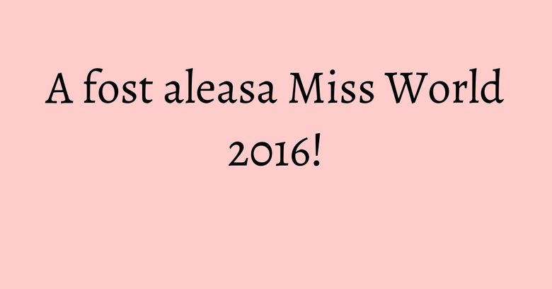 A fost aleasa Miss World 2016! A fost aleasa Miss World 2016!