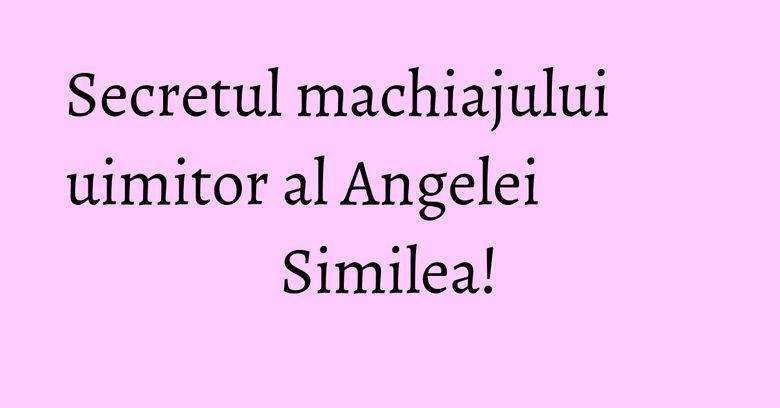 Secretul machiajului uimitor al Angelei Similea! Secretul machiajului uimitor al Angelei Similea!