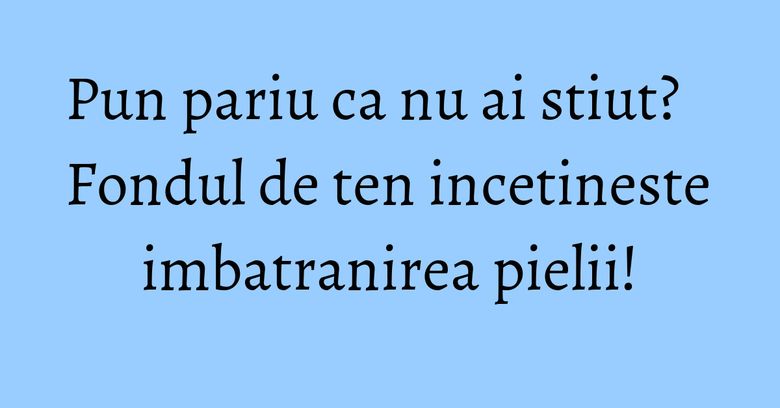 Pun pariu ca nu ai stiut? Fondul de ten incetineste imbatranirea pielii!