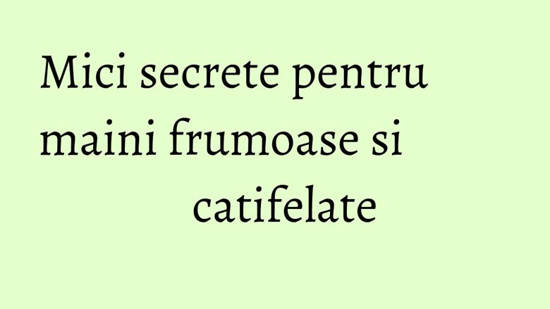 Mici secrete pentru maini frumoase si catifelate Mici secrete pentru maini frumoase si catifelate