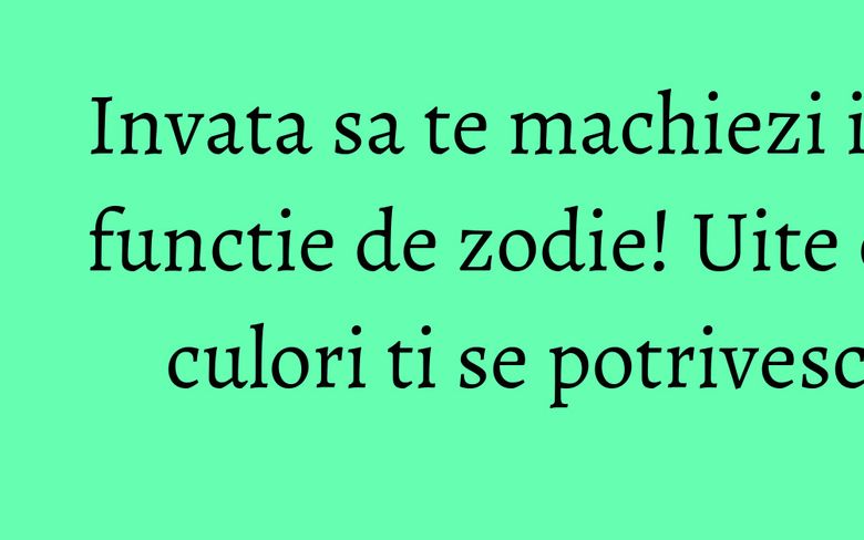 Invata sa te machiezi in functie de zodie! Uite ce culori ti se potrivesc Invata sa te machiezi in functie de zodie! Uite ce culori ti se potrivesc