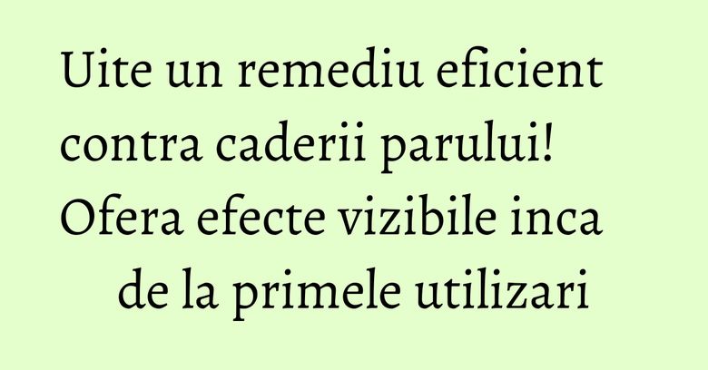Uite un remediu eficient contra caderii parului! Ofera efecte vizibile inca de la primele utilizari Uite un remediu eficient contra caderii parului! Ofera efecte vizibile inca de la primele utilizari