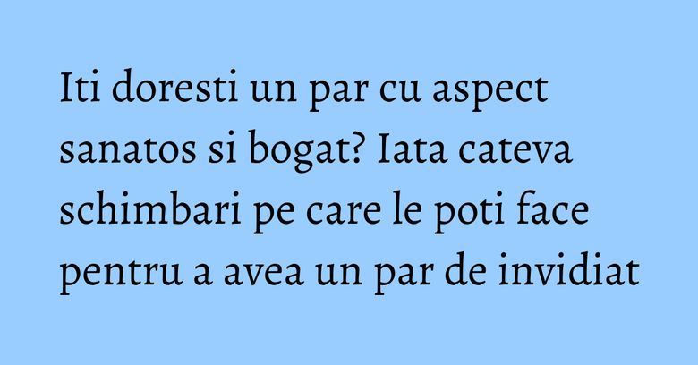 Iti doresti un par cu aspect sanatos si bogat? Iata cateva schimbari pe care le poti face pentru a avea un par de invidiat Iti doresti un par cu aspect sanatos si bogat? Iata cateva schimbari pe care le poti face pentru a avea un par de invidiat