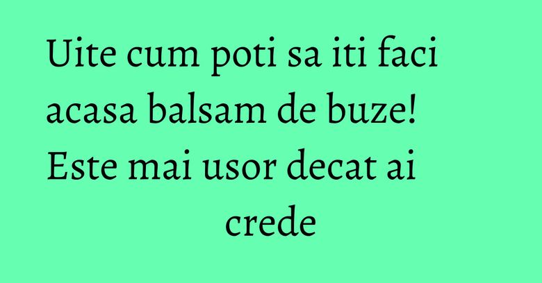 Uite cum poti sa iti faci acasa balsam de buze! Este mai usor decat ai crede Uite cum poti sa iti faci acasa balsam de buze! Este mai usor decat ai crede