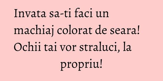 Invata sa-ti faci un machiaj colorat de seara! Ochii tai vor straluci, la propriu!