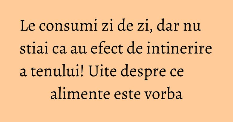 Le consumi zi de zi, dar nu stiai ca au efect de intinerire a tenului! Uite despre ce alimente este vorba Le consumi zi de zi, dar nu stiai ca au efect de intinerire a tenului! Uite despre ce alimente este vorba