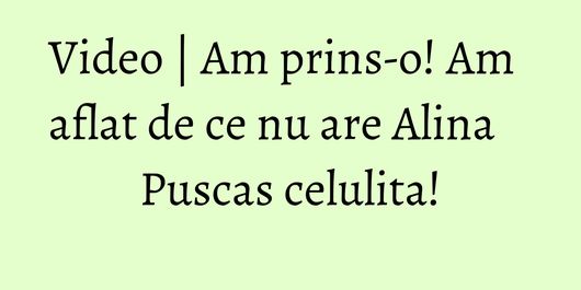 Video | Am prins-o! Am aflat de ce nu are Alina Puscas celulita!