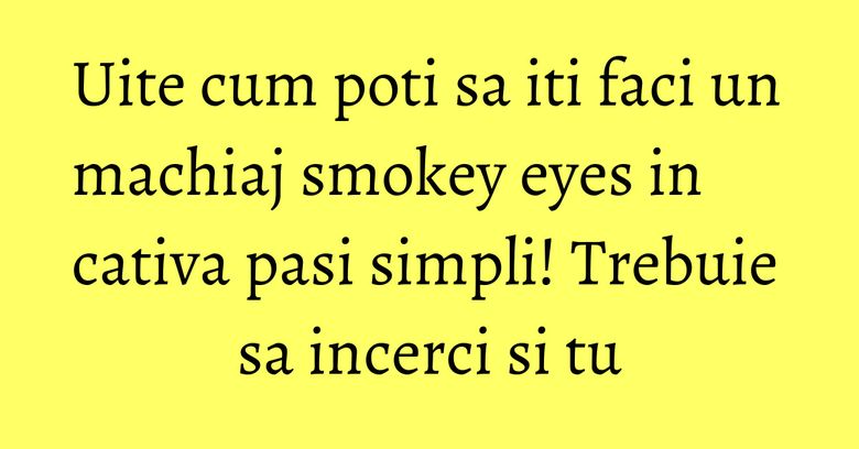 Uite cum poti sa iti faci un machiaj smokey eyes in cativa pasi simpli! Trebuie sa incerci si tu Uite cum poti sa iti faci un machiaj smokey eyes in cativa pasi simpli! Trebuie sa incerci si tu
