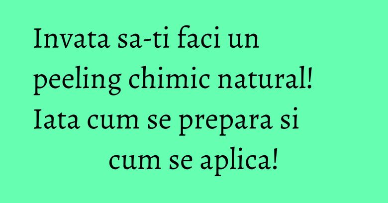 Invata sa-ti faci un peeling chimic natural! Iata cum se prepara si cum se aplica! Invata sa-ti faci un peeling chimic natural! Iata cum se prepara si cum se aplica!