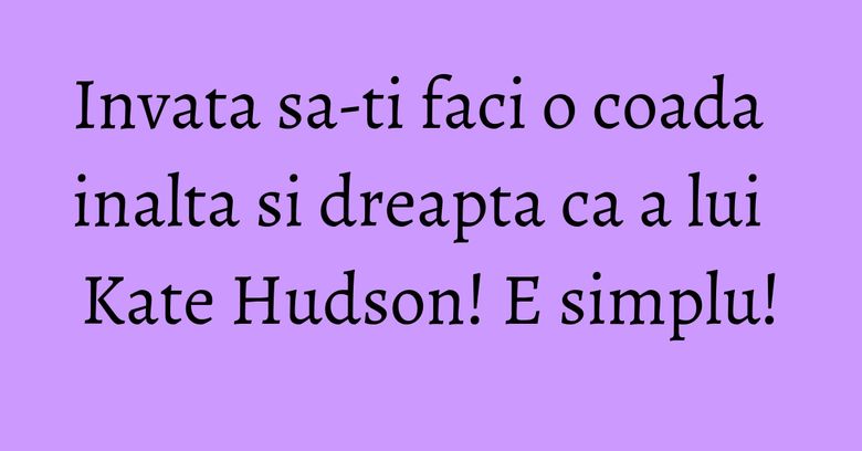 Invata sa-ti faci o coada inalta si dreapta ca a lui Kate Hudson! E simplu! Invata sa-ti faci o coada inalta si dreapta ca a lui Kate Hudson! E simplu!