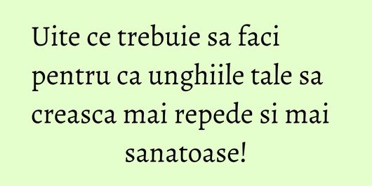 Uite ce trebuie sa faci pentru ca unghiile tale sa creasca mai repede si mai sanatoase!