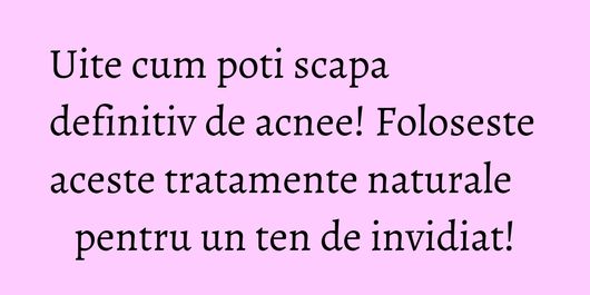 Uite cum poti scapa definitiv de acnee! Foloseste aceste tratamente naturale pentru un ten de invidiat!
