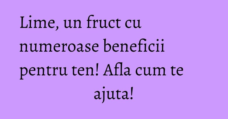 Lime, un fruct cu numeroase beneficii pentru ten! Afla cum te ajuta! Lime, un fruct cu numeroase beneficii pentru ten! Afla cum te ajuta!