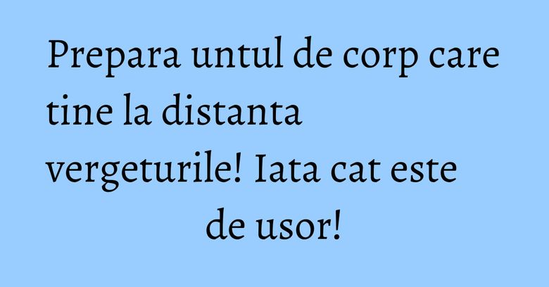 Prepara untul de corp care tine la distanta vergeturile! Iata cat este de usor! Prepara untul de corp care tine la distanta vergeturile! Iata cat este de usor!