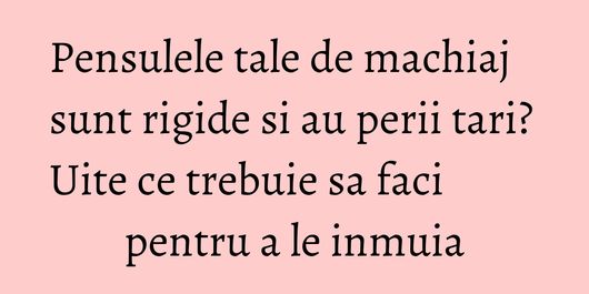 Pensulele tale de machiaj sunt rigide si au perii tari? Uite ce trebuie sa faci pentru a le inmuia