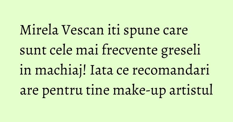 Mirela Vescan iti spune care sunt cele mai frecvente greseli in machiaj! Iata ce recomandari are pentru tine make-up artistul Mirela Vescan iti spune care sunt cele mai frecvente greseli in machiaj! Iata ce recomandari are pentru tine make-up artistul